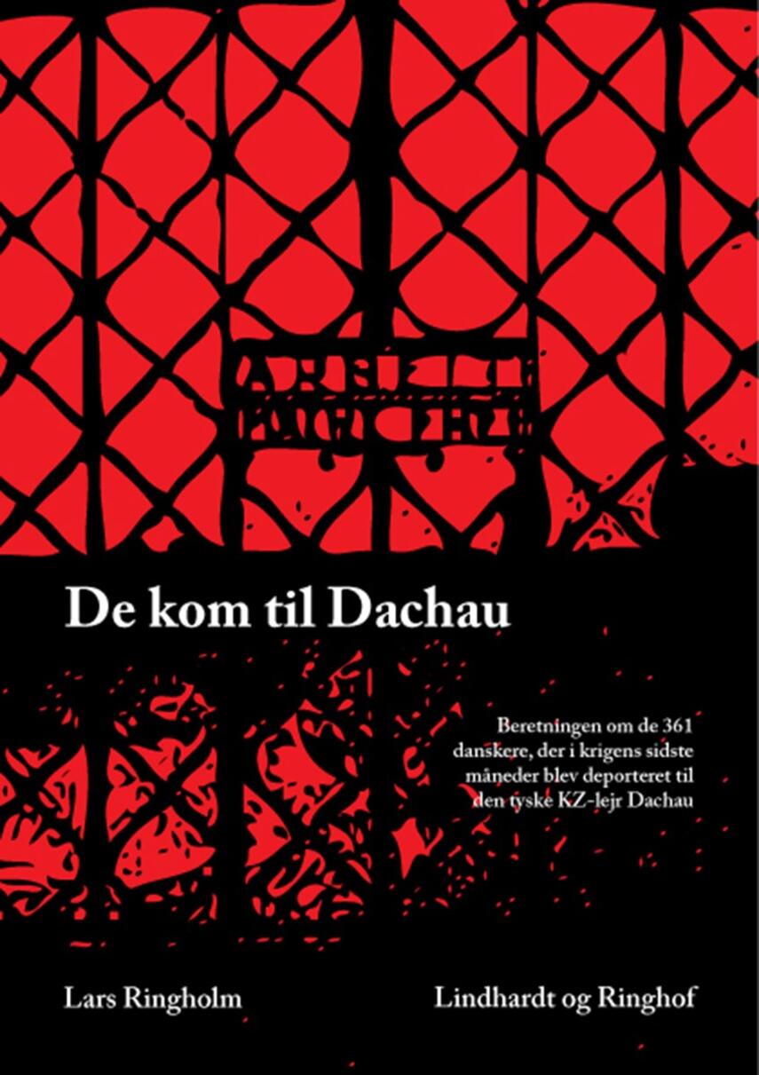 Lars Ringholm: De kom til Dachau : beretningen om de 361 danskere, der i krigens sidste måneder blev deporteret til den tyske KZ-lejr Dachau