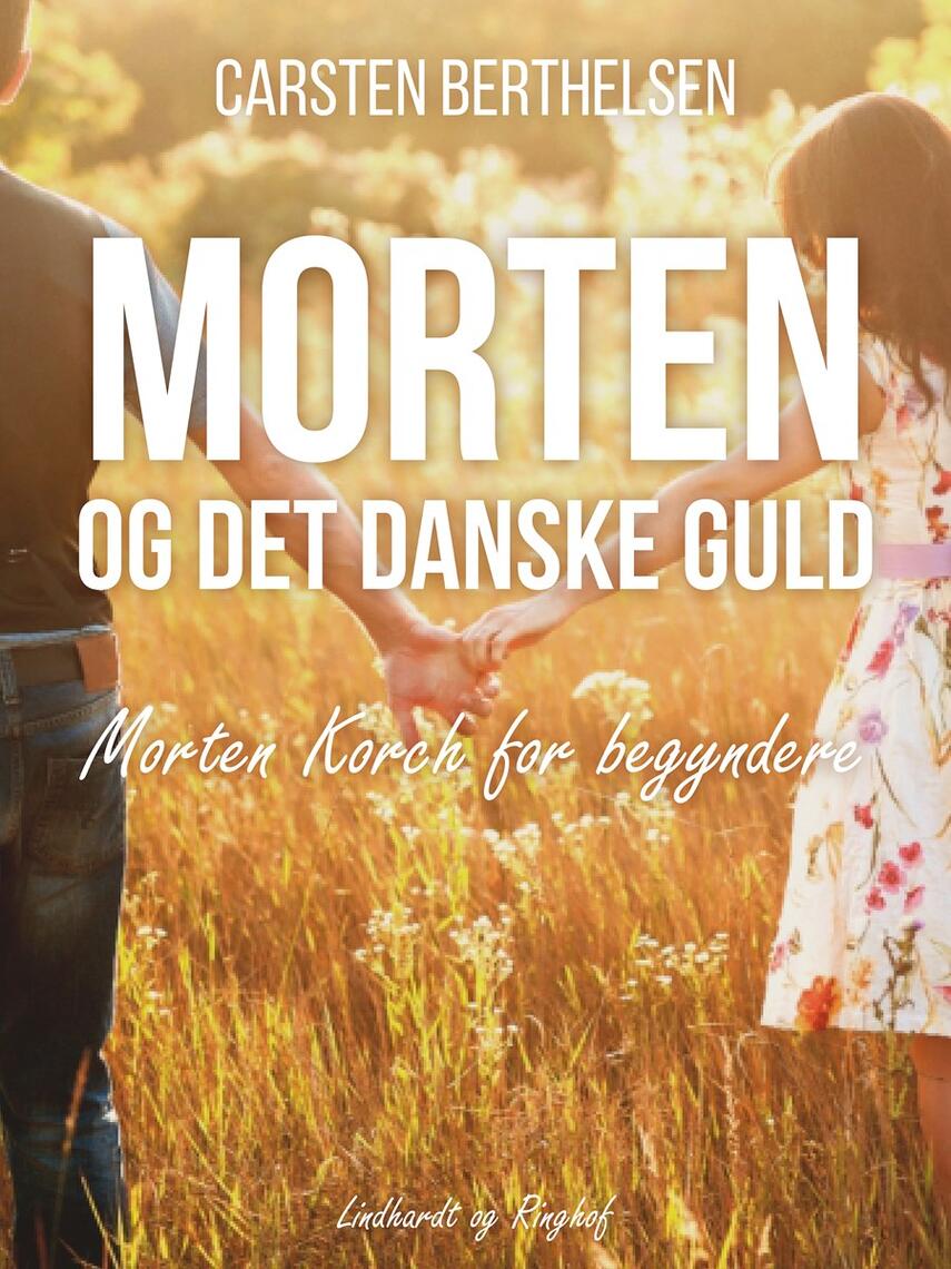 Carsten Berthelsen (f. 1951): Morten og det danske guld : Morten Korch for begyndere