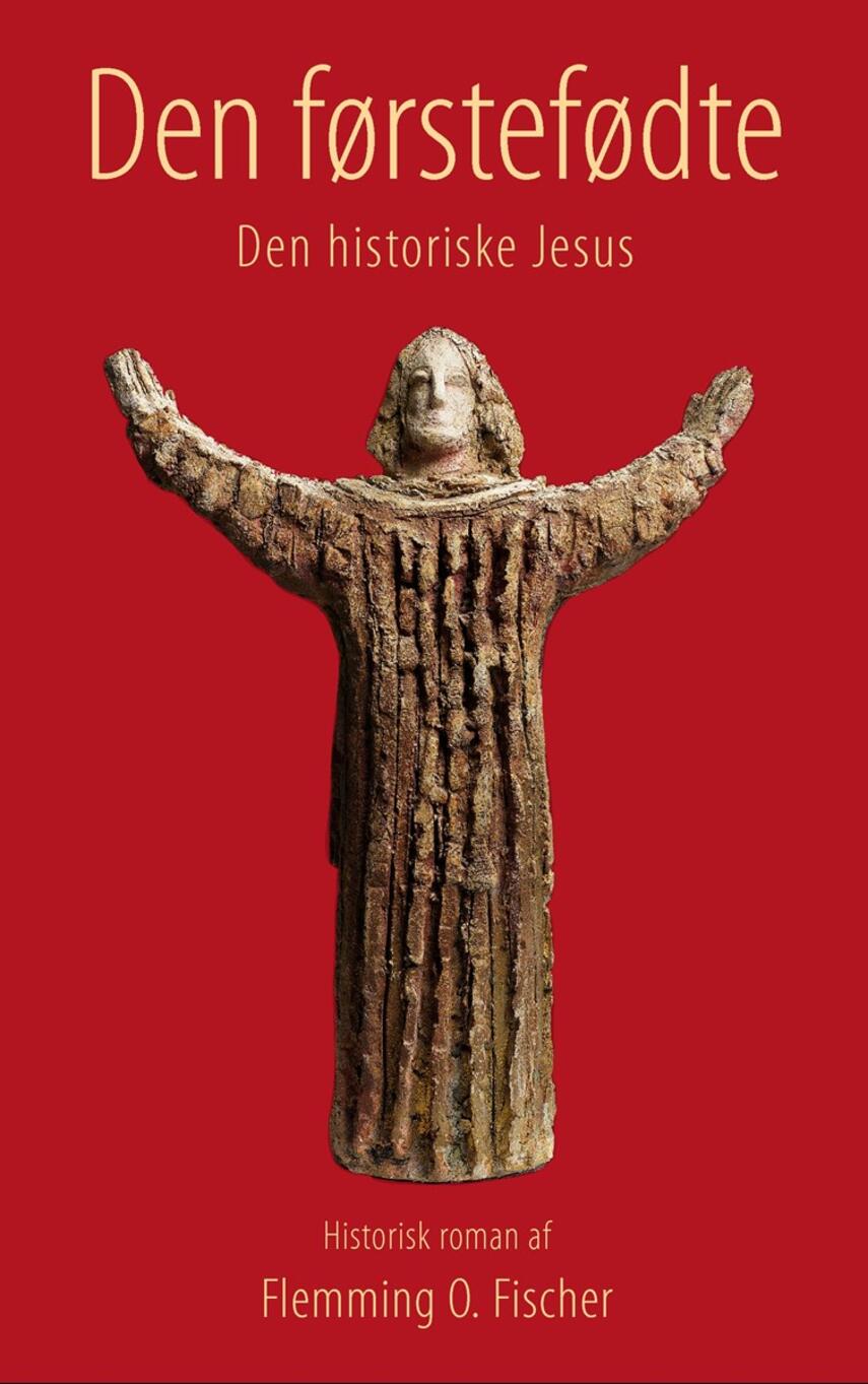 Flemming O. Fischer: Den førstefødte : den historiske Jesus : historisk roman