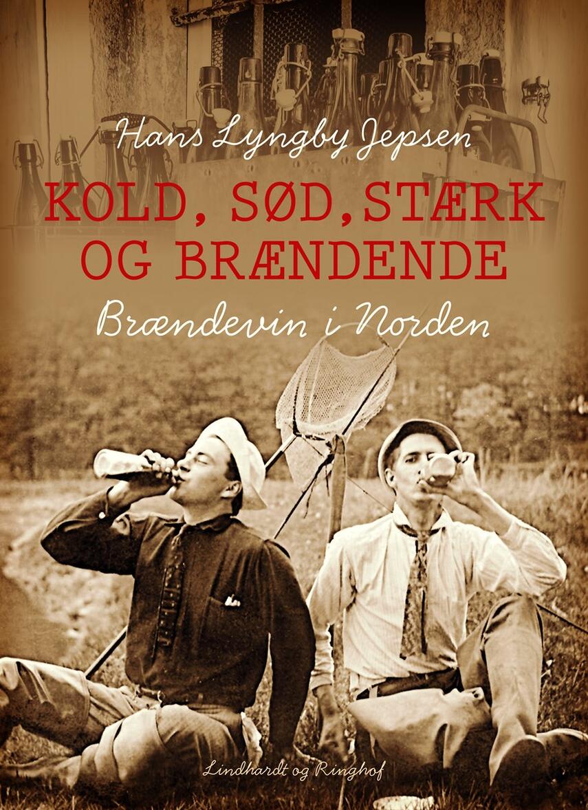 Hans Lyngby Jepsen: Kold, sød, stærk og brændende : brændevin i Norden