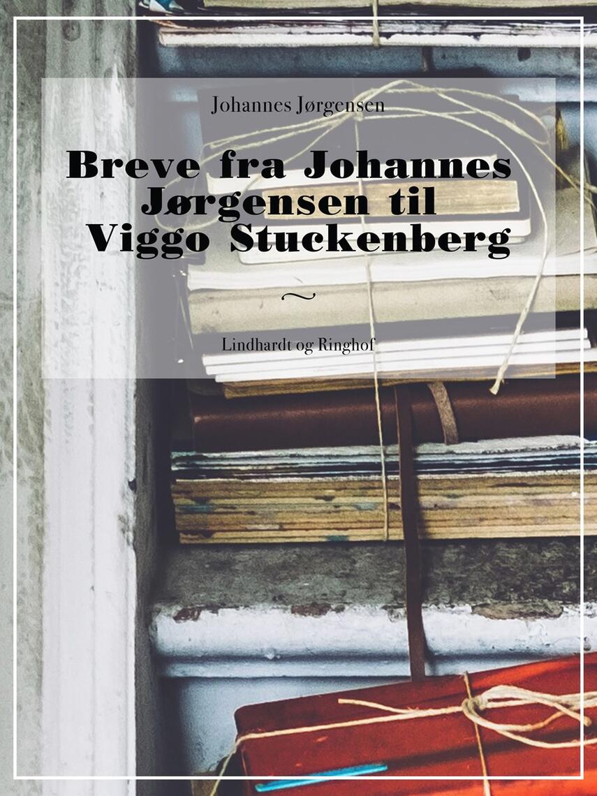 Johannes Jørgensen (f. 1866): Breve fra Johannes Jørgensen til Viggo Stuckenberg