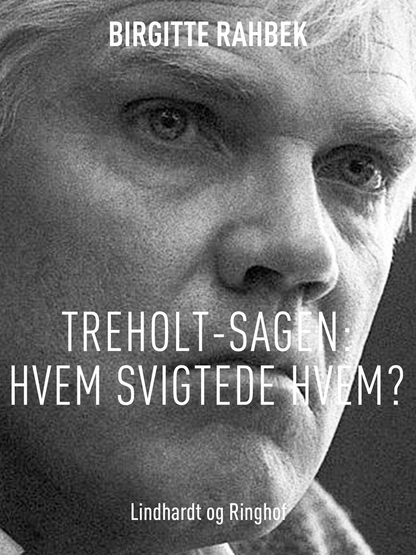 Birgitte Rahbek: Treholt-sagen : hvem svigtede hvem?