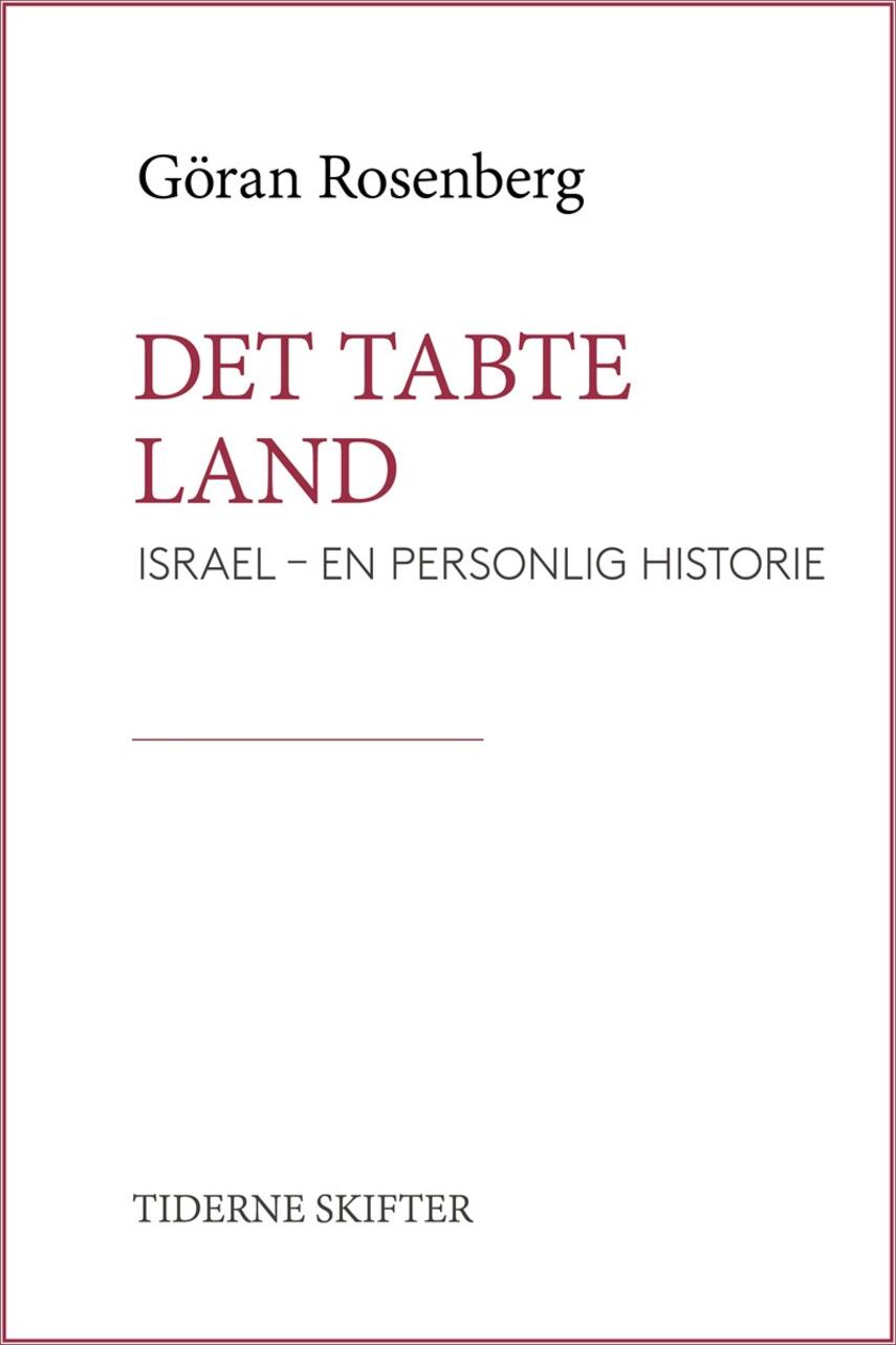 Göran Rosenberg: Det tabte land : Israel - en personlig historie