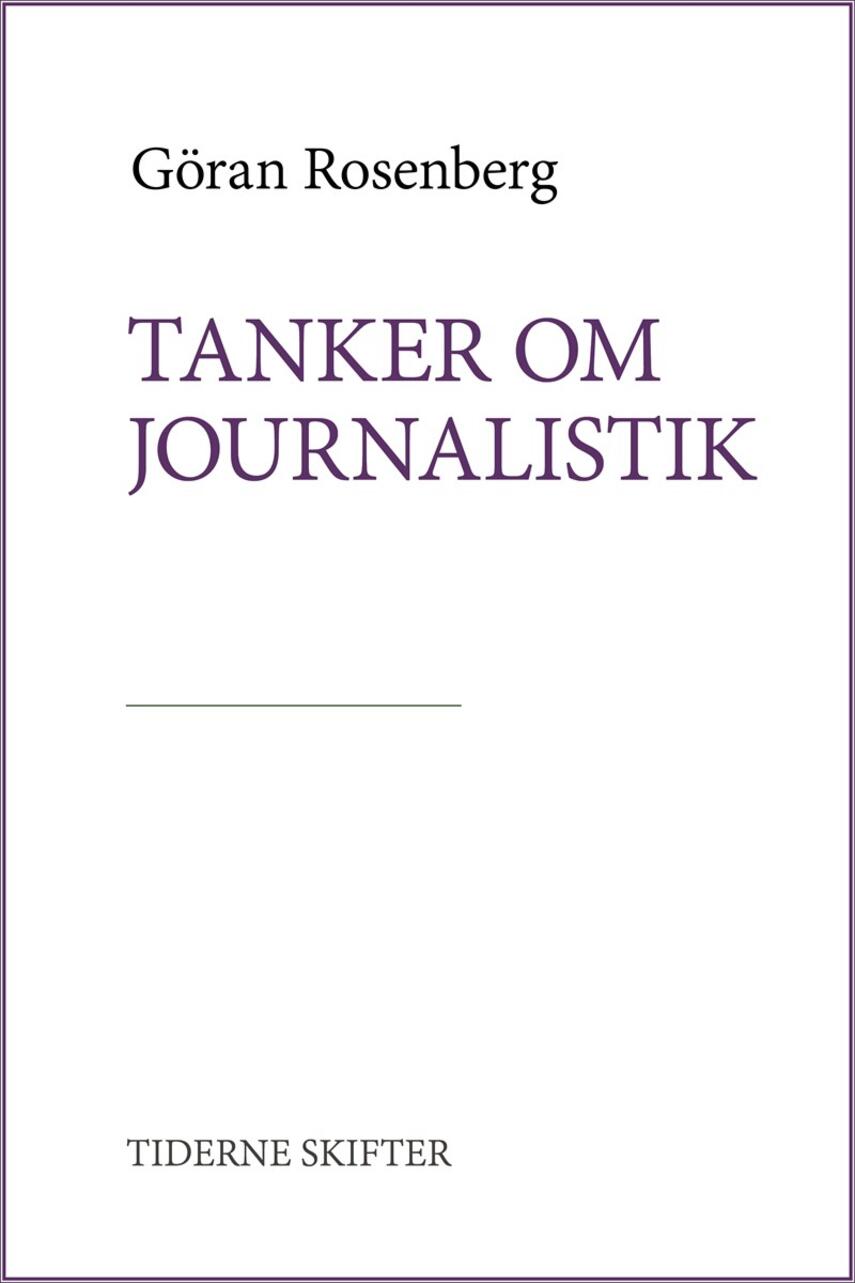 Göran Rosenberg: Tanker om journalistik