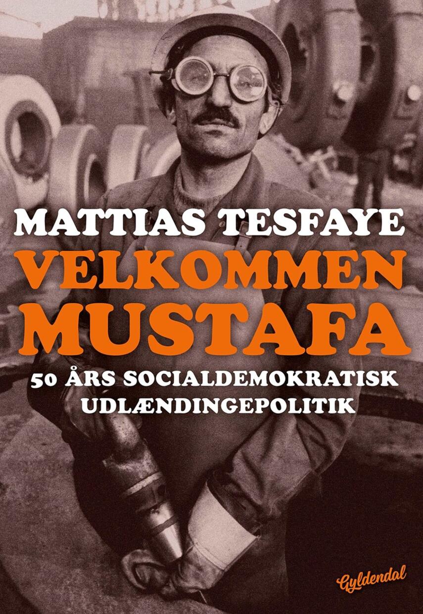 Mattias Tesfaye: Velkommen Mustafa : 50 års socialdemokratisk udlændingepolitik