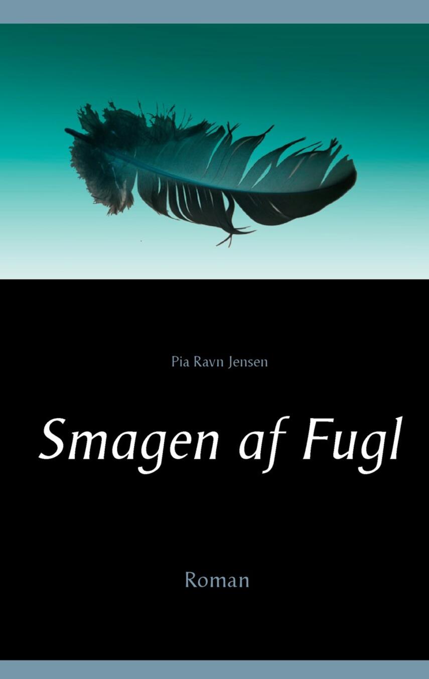 Pia Ravn Jensen (f. 1964): Smagen af fugl : roman