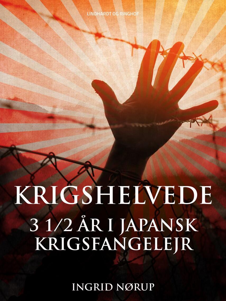 Ingrid Nørup: Krigshelvede : 3 1/2 år i japansk krigsfangelejr