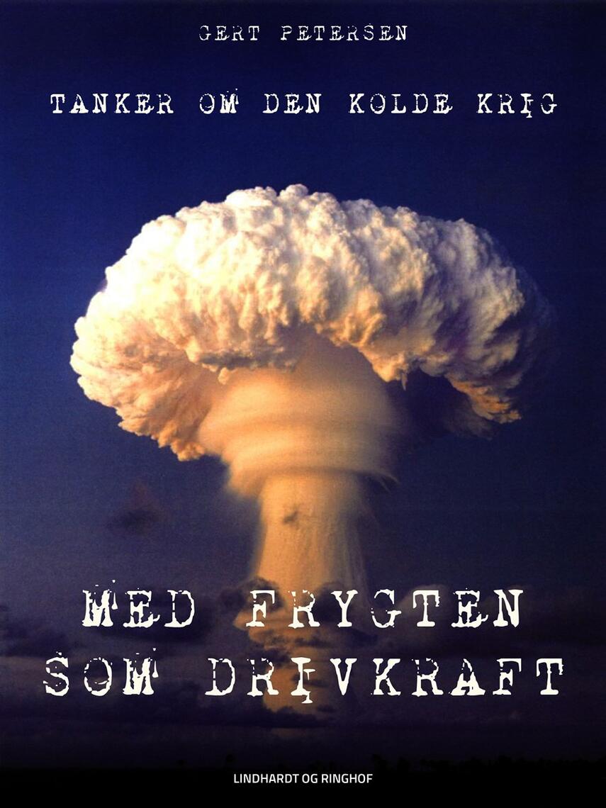 Gert Petersen (f. 1927): Med frygten som drivkraft : tanker om den kolde krig