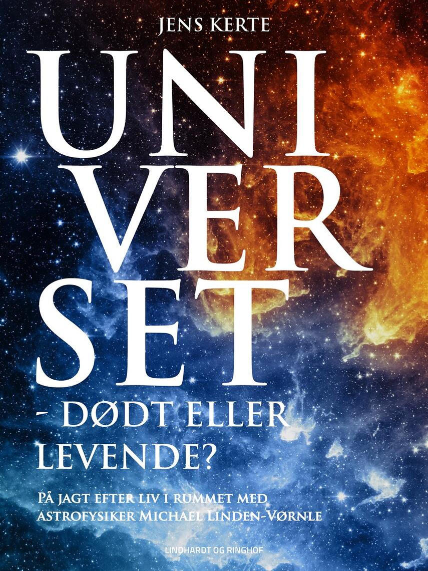 Jens Kerte: Universet - dødt eller levende? : på jagt efter liv i rummet med astrofysiker Michael Linden-Vørnle