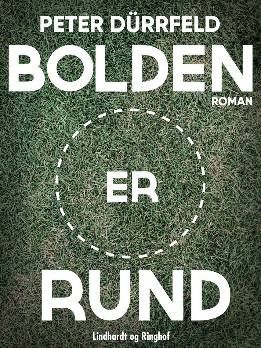 Peter Dürrfeld: Bolden er rund : roman