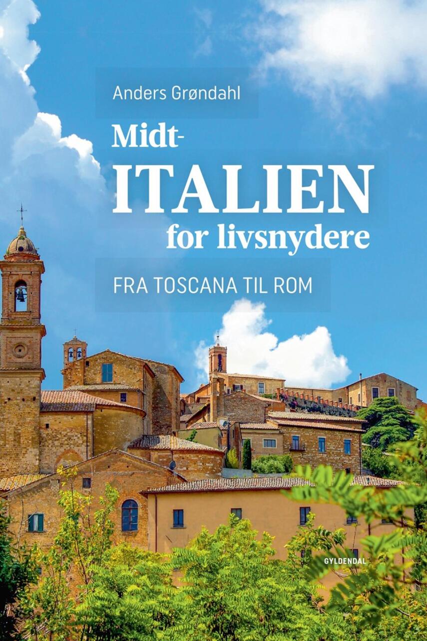 Anders Grøndahl: Midtitalien for livsnydere : fra Toscana til Rom