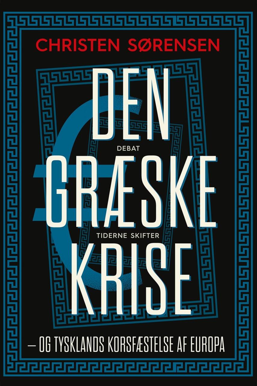 Christen Sørensen (f. 1945): Den græske krise : og Tysklands korsfæstelse af Europa : debat