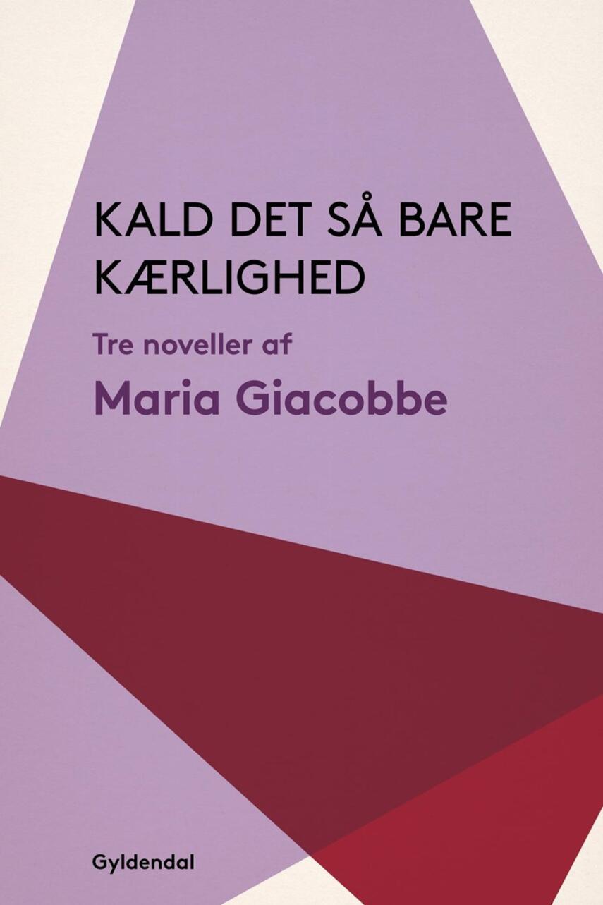 Maria Giacobbe: Kald det så bare kærlighed : tre noveller