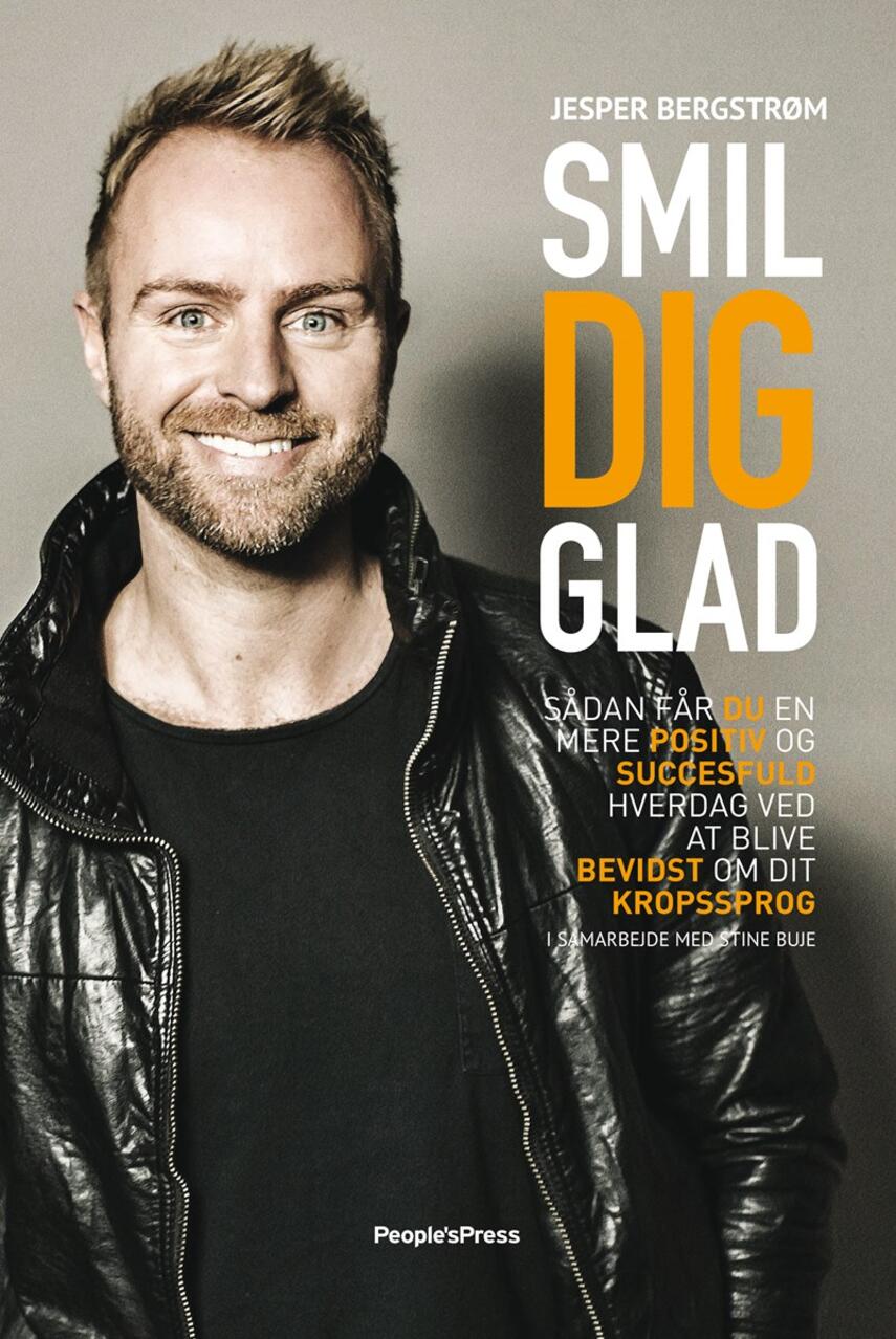 Jesper Bergstrøm (f. 1974): Smil dig glad : sådan får du en mere positiv og succesfuld hverdag ved at blive bevidst om dit kropssprog