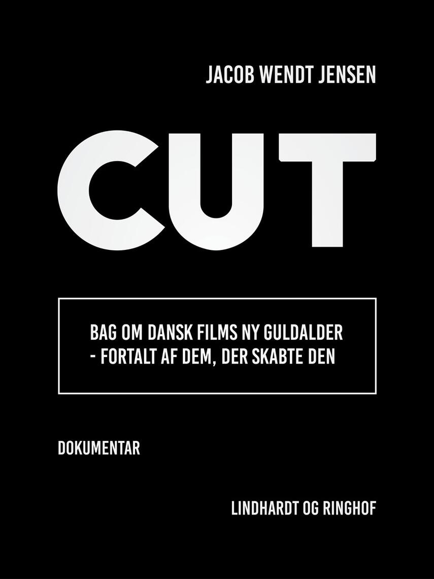 Jacob Wendt Jensen: Cut : bag om dansk films ny guldalder - fortalt af dem, der skabte den : dokumentar