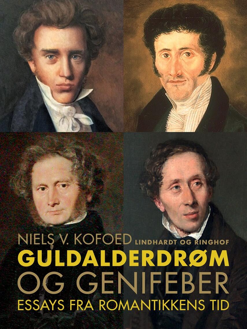 Niels Kofoed (f. 1930): Guldalderdrøm og genifeber : essays fra romantikkens tid