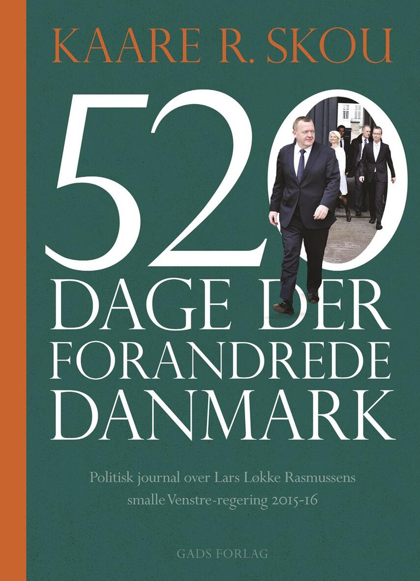 Kaare R. Skou: 520 dage der forandrede Danmark : politisk journal over Lars Løkke Rasmussens smalle Venstre-regering 2015-16