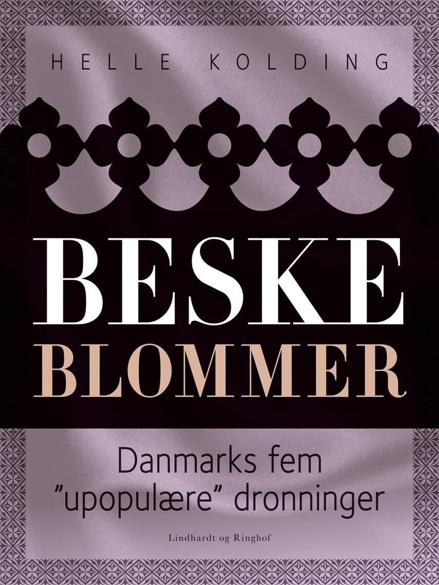 Helle Kolding: Beske blommer : Danmarks fem "upopulære" dronninger