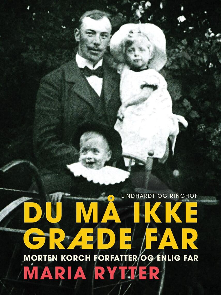 Maria Rytter: Du må ikke græde far : Morten Korch forfatter og enlig far