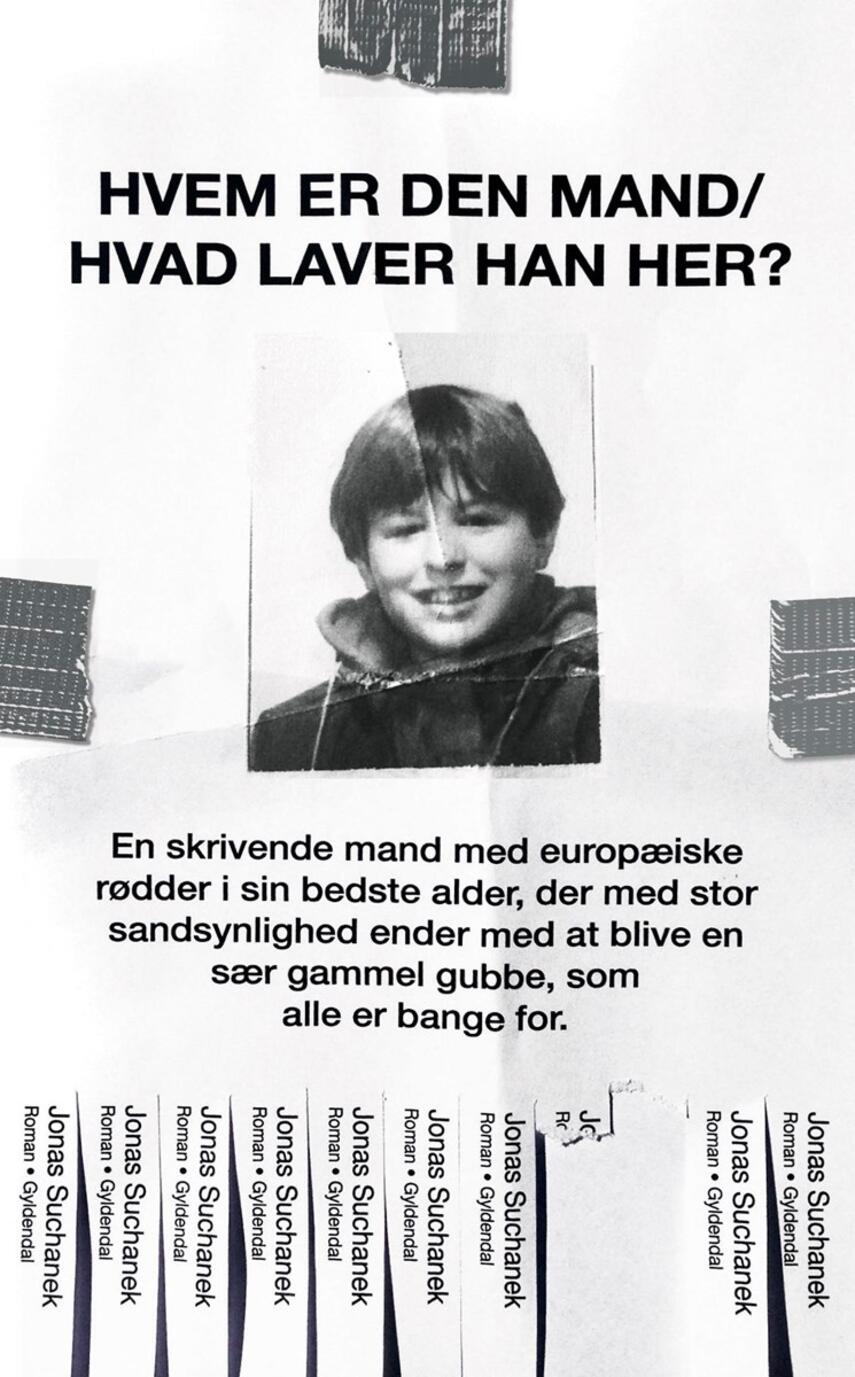 Jonas Suchanek (f. 1981): Hvem er den mand - hvad laver han her? : en skrivende mand med europæiske rødder i sin bedste alder, der med stor sandsynlighed ender med at blive en sær gammel gubbe, som alle er bange for