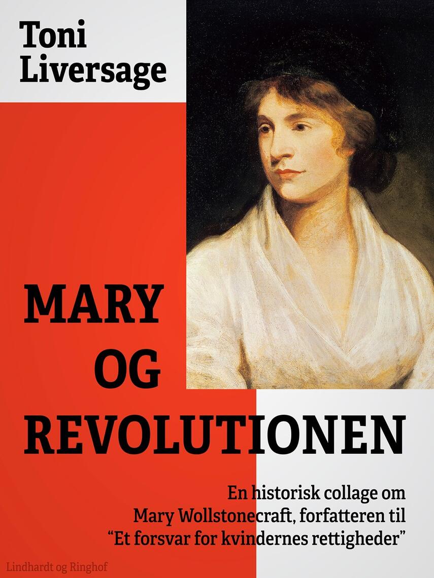 Toni Liversage: Mary og revolutionen : en historisk collage om Mary Wollstonecraft, forfatteren til "Et forsvar for kvindernes rettigheder"