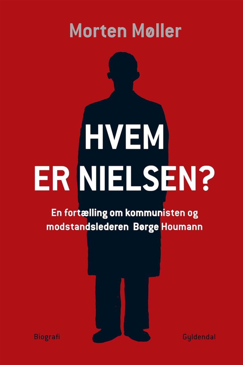 Morten Møller (f. 1978): Hvem er Nielsen? : en fortælling om kommunisten og modstandslederen Børge Houmann : biografi