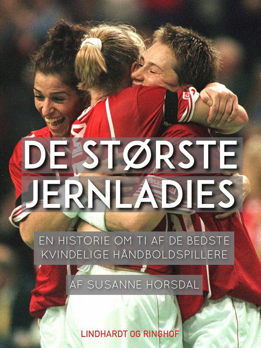 Susanne Horsdal (f. 1963-09-26): De største jernladies : en historie om ti af de bedste kvindelige håndboldspillere