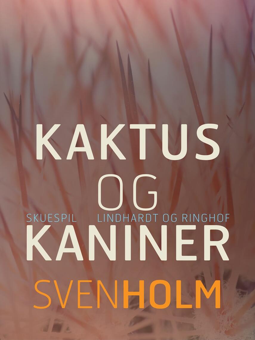 Sven Holm (f. 1940): Kaktus og kaniner : skuespil