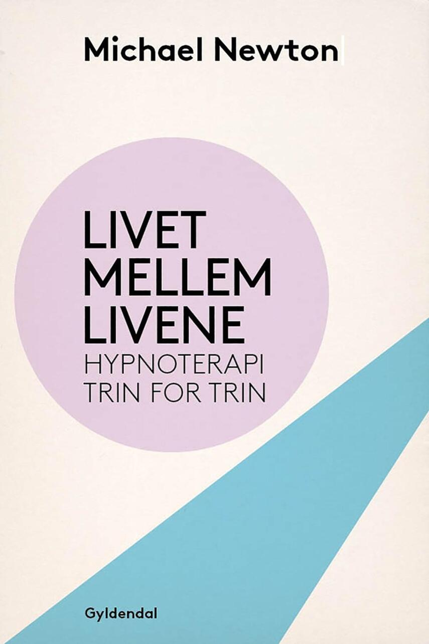 Michael Newton (f. 1931): Livet mellem livene : hypnoterapi trin for trin