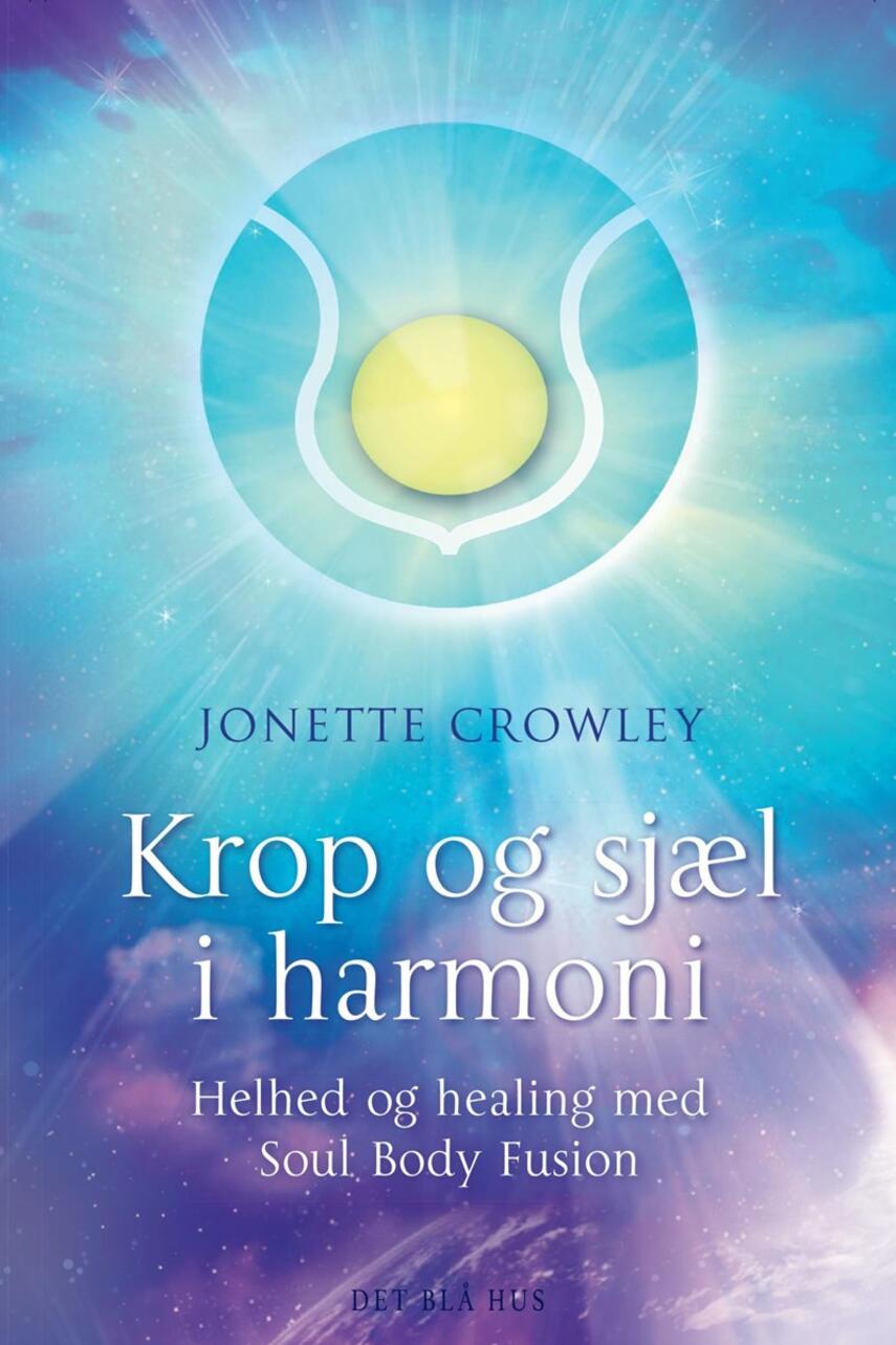 Jonette Crowley: Krop og sjæl i harmoni : helhed og healing med Soul Body Fusion