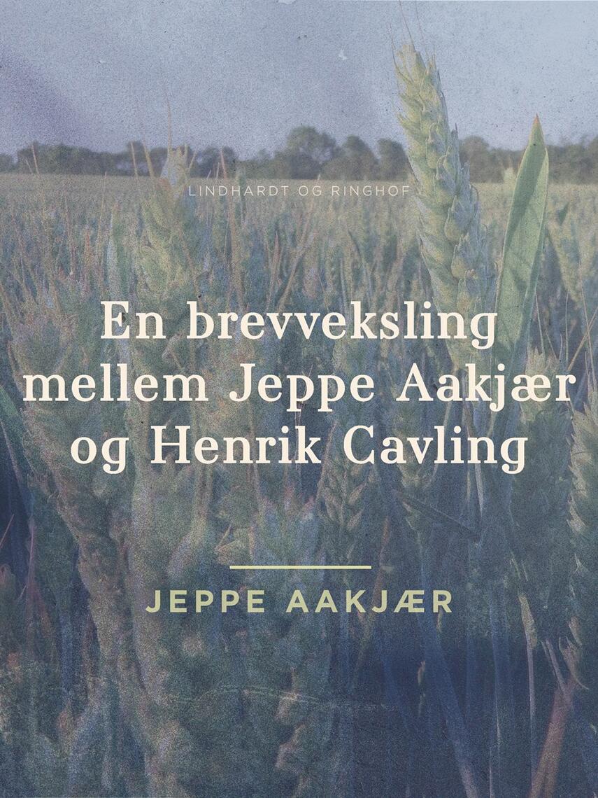 Jeppe Aakjær: En brevveksling mellem Jeppe Aakjær og Henrik Cavling