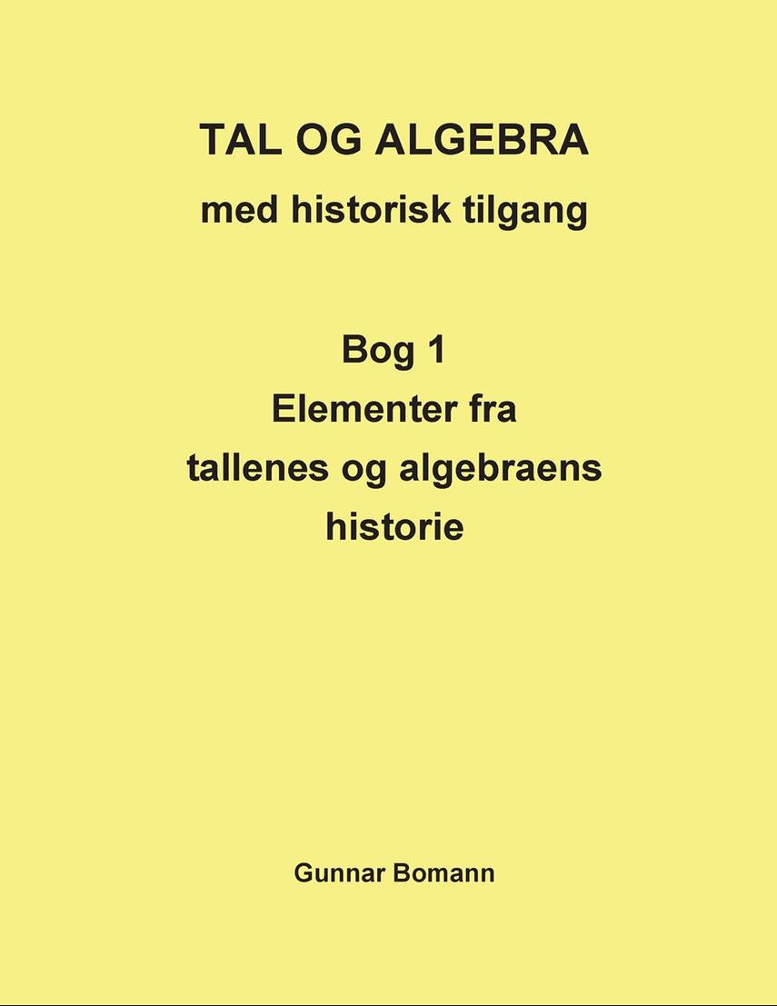 Gunnar Bomann: Tal og algebra med historisk tilgang. Bog 1, Elementer fra tallenes og algebraens historie