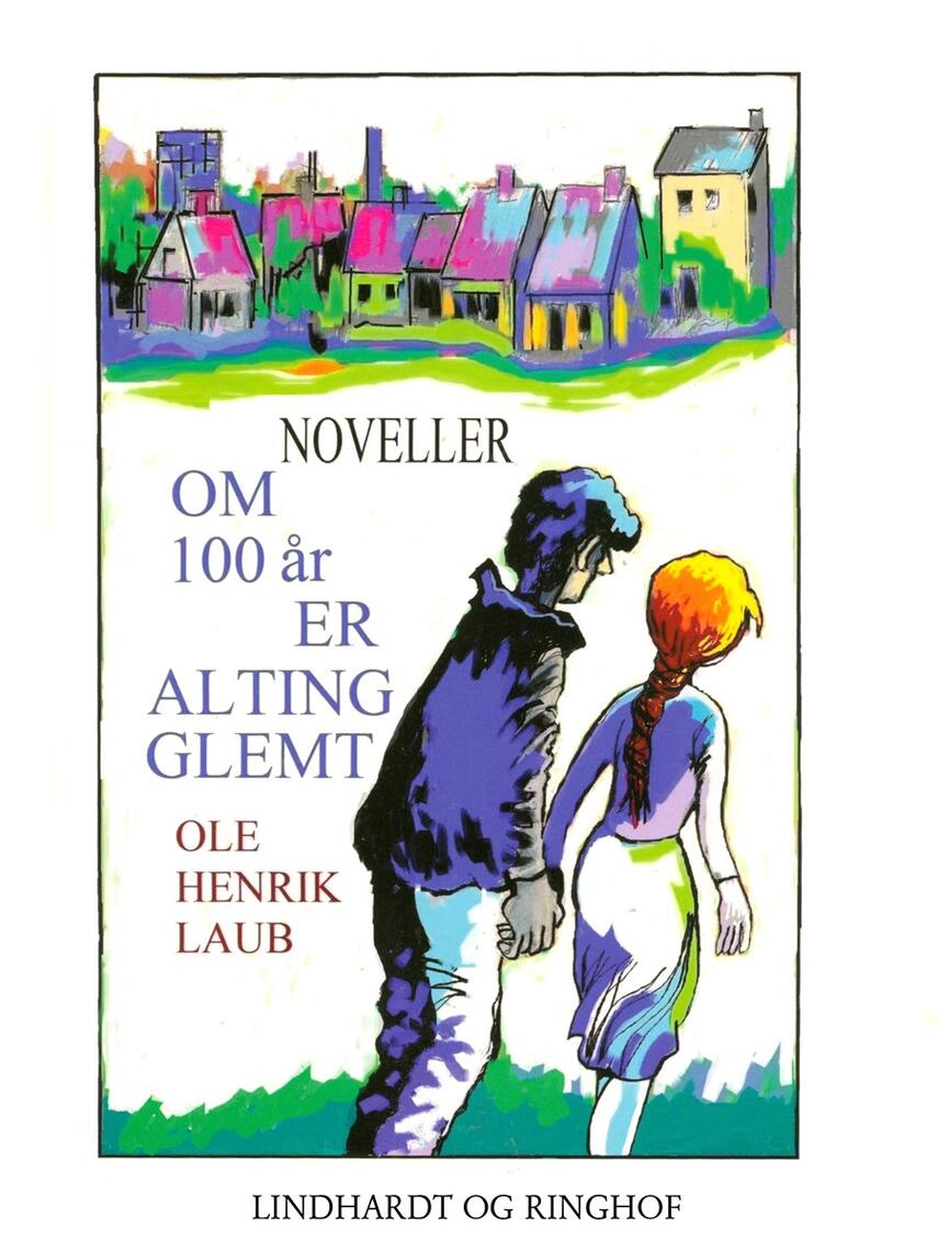 Ole Henrik Laub: Om 100 år er alting glemt : noveller