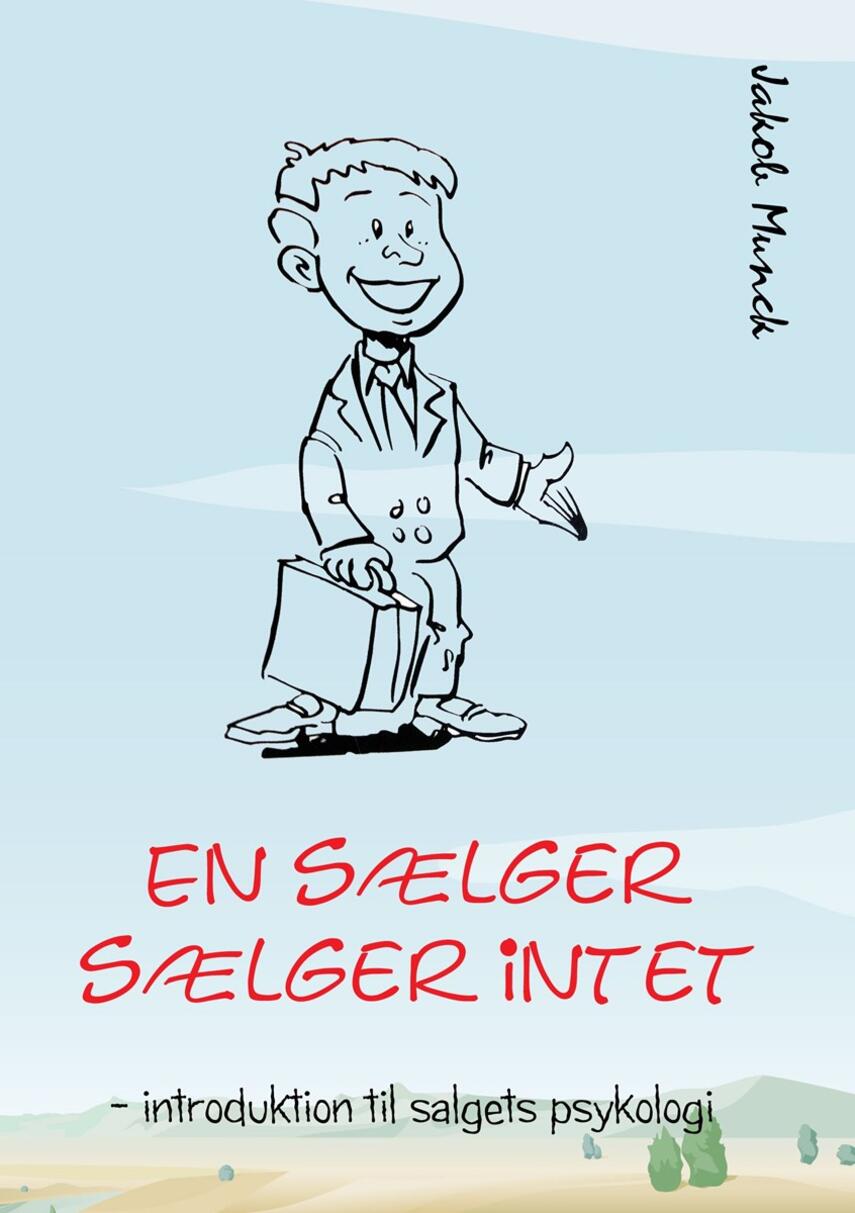 Jakob Munck: En sælger sælger intet : introduktion til salgets psykologi