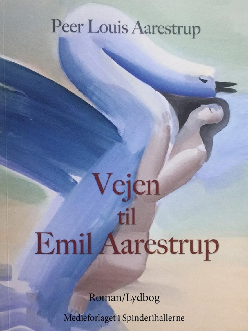 Peer Louis Aarestrup: Vejen til Emil Aarestrup : lægen og digteren som skabte et nyt lyrisk univers : roman