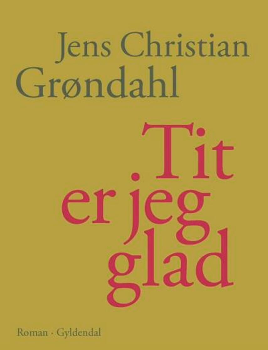 Jens Christian Grøndahl: Tit er jeg glad : roman