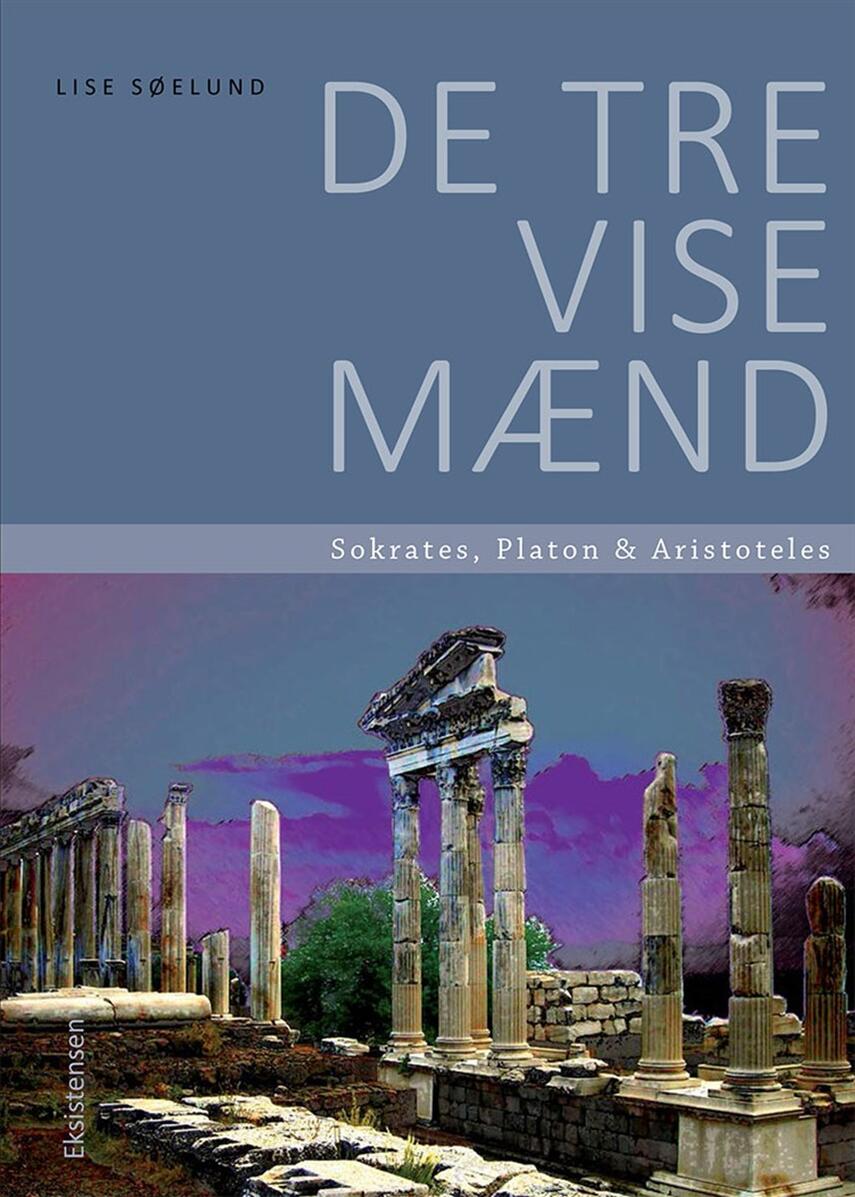 Lise Søelund: De tre vise mænd : Sokrates, Platon & Aristoteles