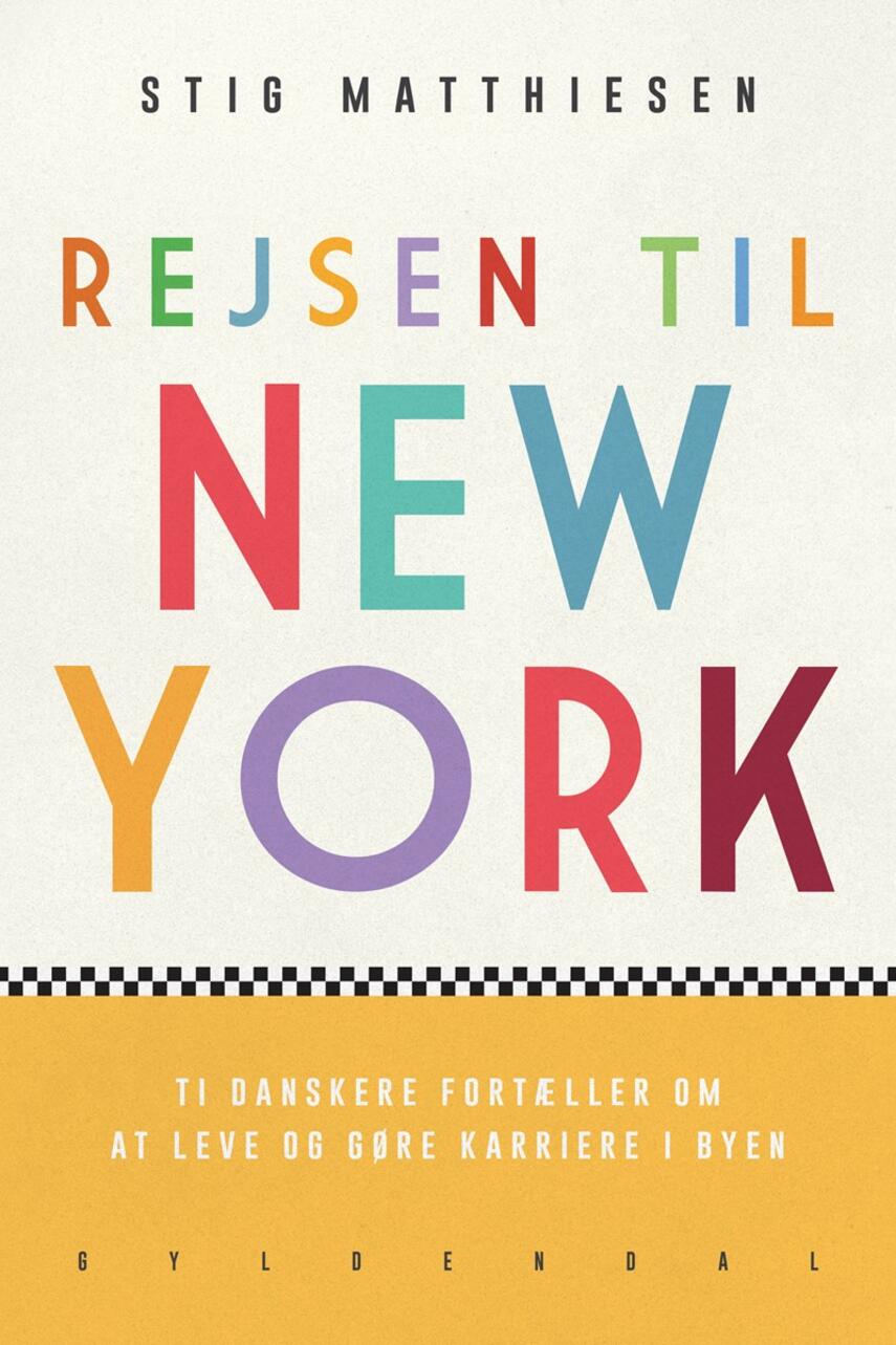 Stig Matthiesen: Rejsen til New York : ti danskere fortæller om at leve og gøre karriere i byen