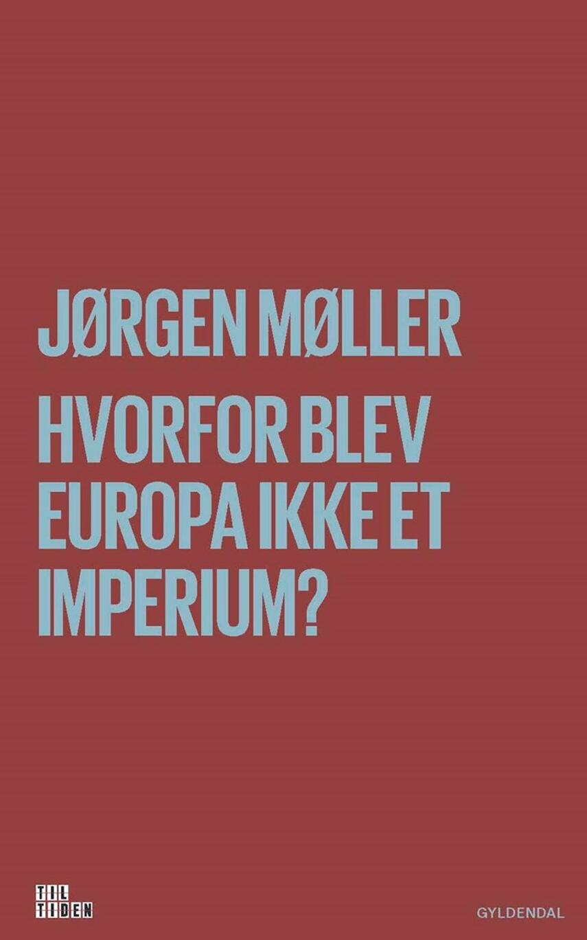 Jørgen Møller (f. 1979): Hvorfor blev Europa ikke et imperium?