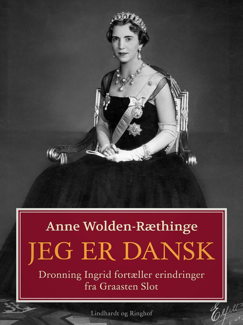 Anne Wolden-Ræthinge: Jeg er dansk : dronning Ingrid fortæller erindringer fra Graasten Slot