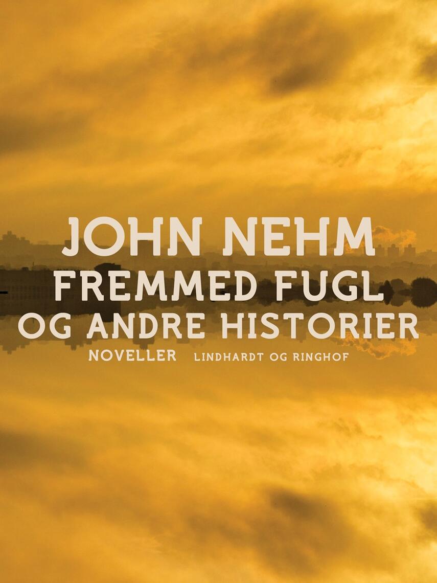 John Nehm: Fremmed fugl og andre historier