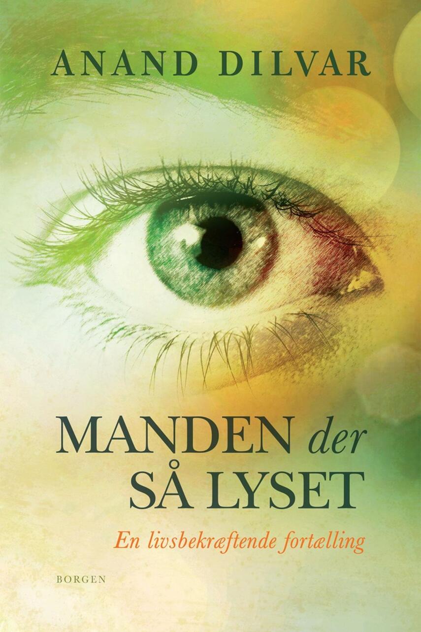 Anand Dilvar: Manden der så lyset : en livsbekræftende fortælling