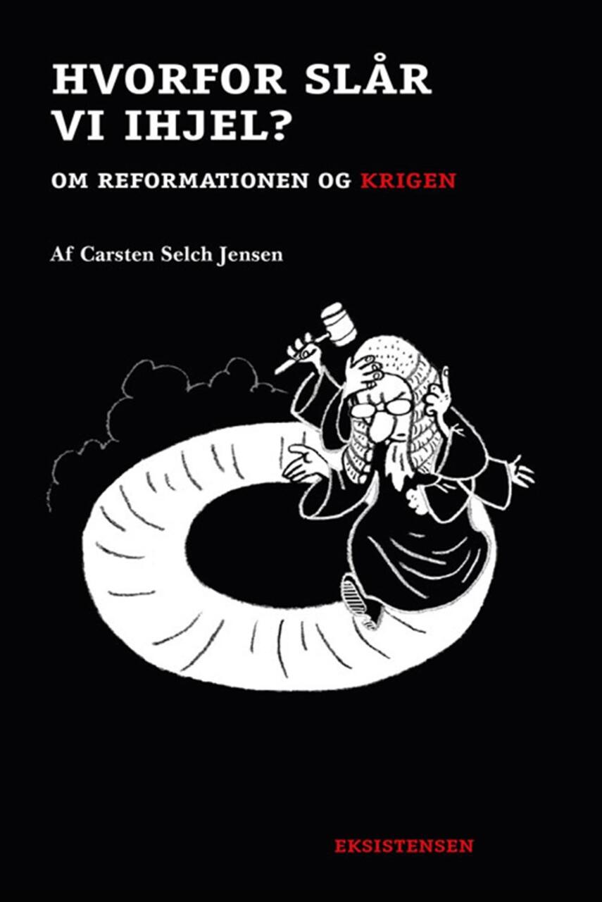 Carsten Selch Jensen: Hvorfor slår vi ihjel? : om reformationen og krigen