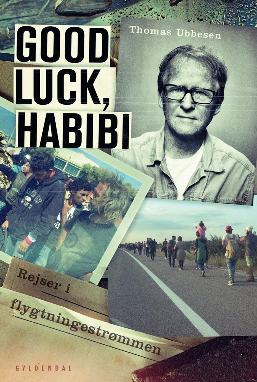 Thomas Ubbesen (f. 1956): Good luck, habibi : rejser i flygtningestrømmen