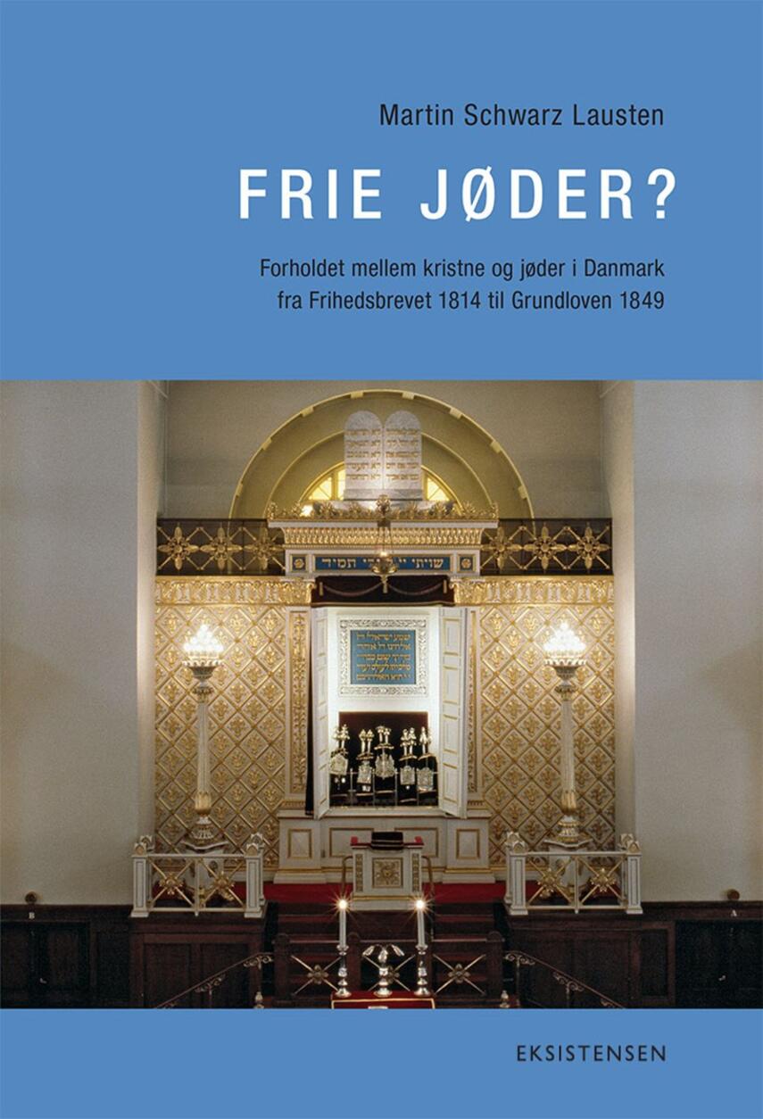 Martin Schwarz Lausten: Frie jøder? : forholdet mellem kristne og jøder i Danmark fra Frihedsbrevet 1814 til Grundloven 1849