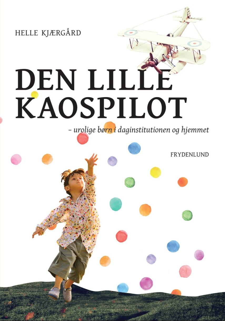 Helle Kjærgård: Den lille kaospilot : urolige børn i daginstitutionen og hjemmet
