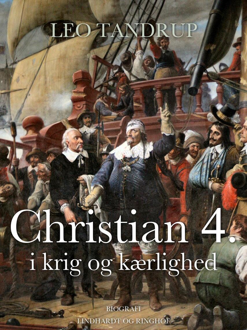 Leo Tandrup: Christian 4. i krig og kærlighed : om fyrsten, folket og den fristende forførelse fra renæssancen til i dag