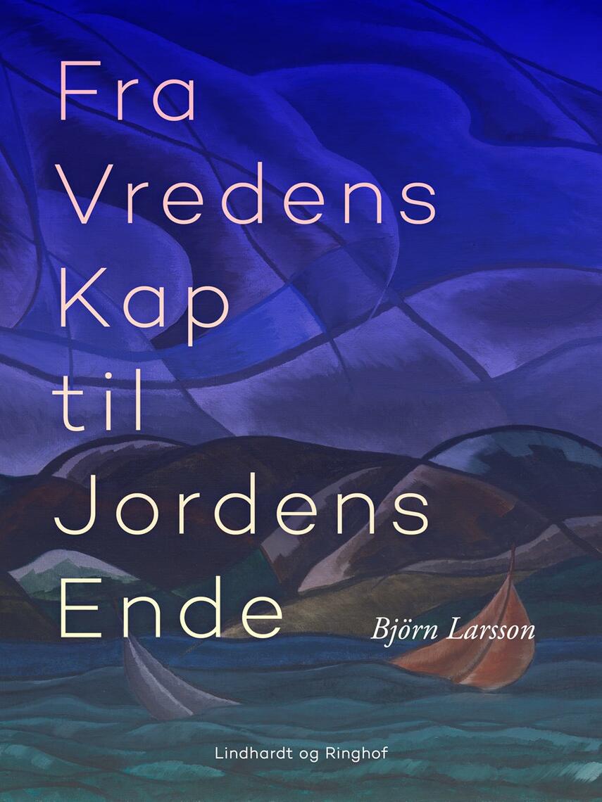 Björn Larsson: Fra Vredens Kap til Jordens Ende : essays