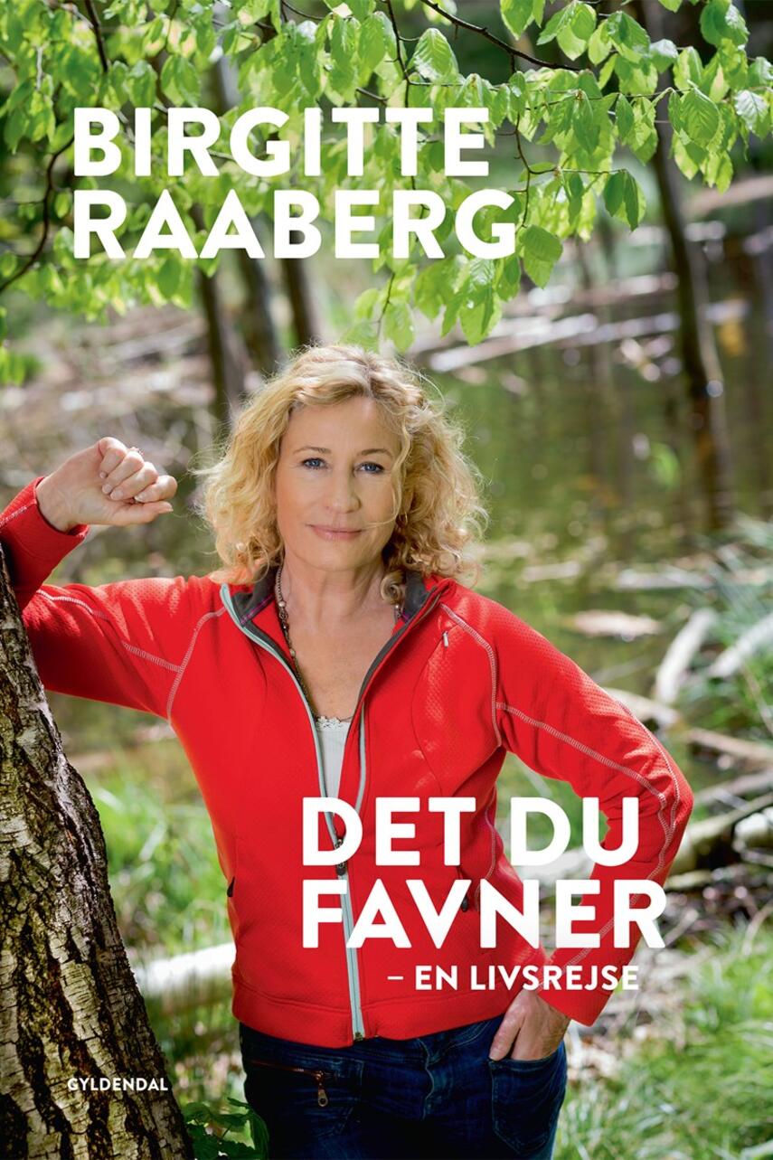 Birgitte Raaberg: Det du favner : en livsrejse