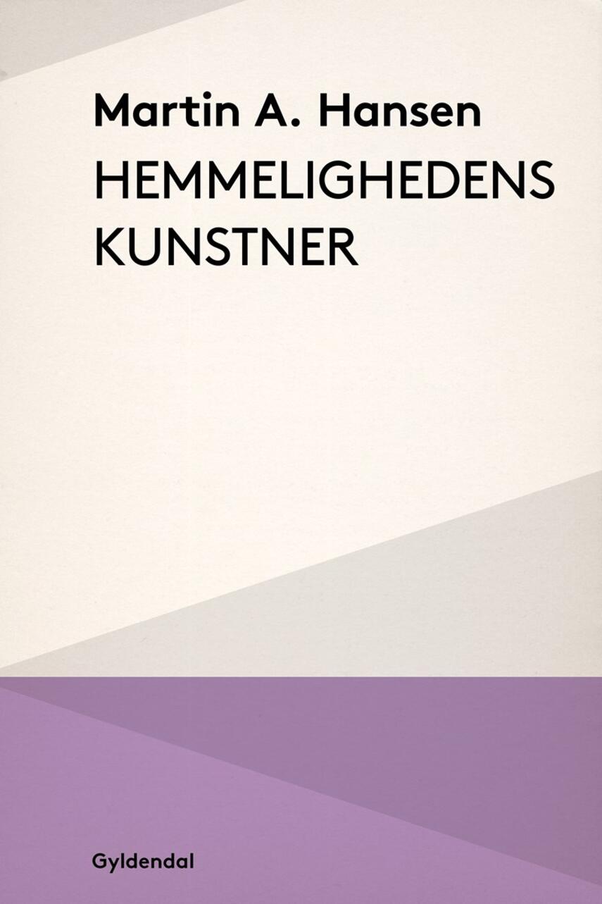 Martin A. Hansen (f. 1909): Hemmelighedens kunstner : et udvalg af fortællinger, essays og digte